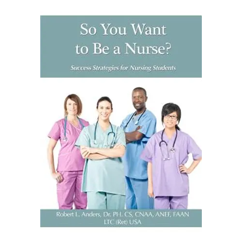 So You Want To Be A Nurse?: Success Strategies for Nursing Students - Paperback